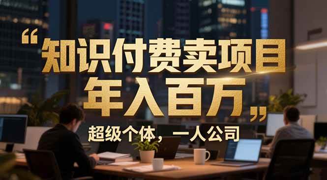 (17134期)从0到年入百万:超级个体实战心得公开,个人IP×精准引流×成交系统全拆解-润格副业网-每天分享热门副业赚钱项目
