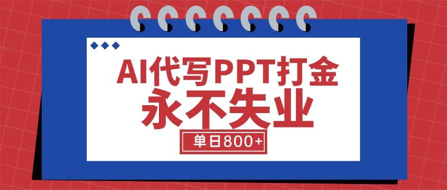 （15530期）AI代写PPT打金，永不失业项目，细分蓝海领域，单日稳定800+【附工具指令】-润格副业网-每天分享热门副业赚钱项目