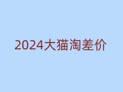 2024版大猫淘差价课程,新手也能学的无货源电商课程-润格副业网-每天分享热门副业赚钱项目