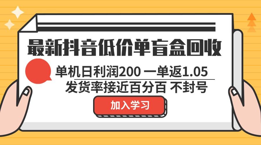 (13092期)最新抖音低价单盲盒回收 一单1.05 单机日利润200 纯绿色不封号-润格副业网-每天分享热门副业赚钱项目