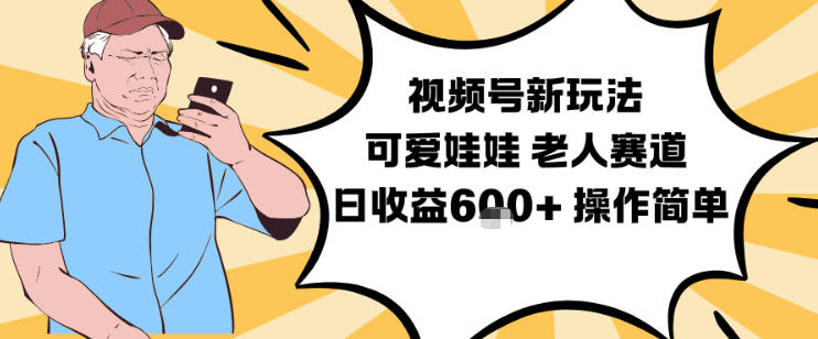 视频号新玩法，可爱娃娃视频制作教学，老人赛道，日收益6张+操作简单-润格副业网-每天分享热门副业赚钱项目