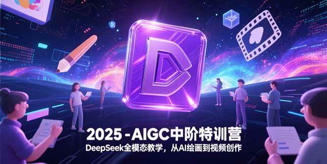 (15224期)2025-AIGC中阶特训营,DeepSeek全模态教学,从AI绘画到视频创作-润格副业网-每天分享热门副业赚钱项目