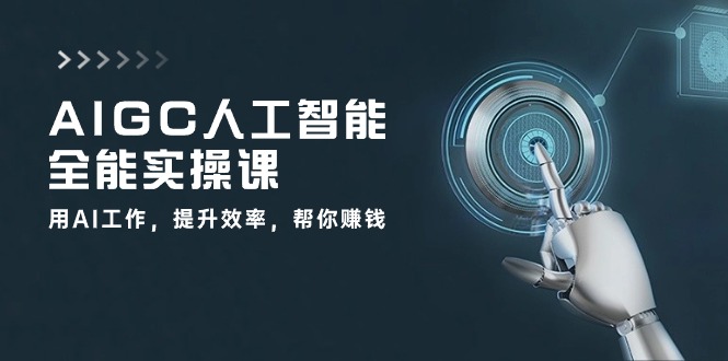 AIGC人工智能全能实操课：用AI工作，提升效率，帮你赚钱（33节课）-润格副业网-每天分享热门副业赚钱项目