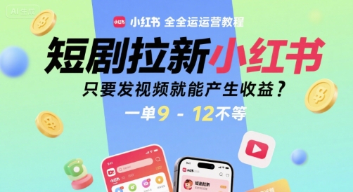 短剧拉新小红书全运营教程,只要发视频就能产生收益,一单9-12不等-润格副业网-每天分享热门副业赚钱项目