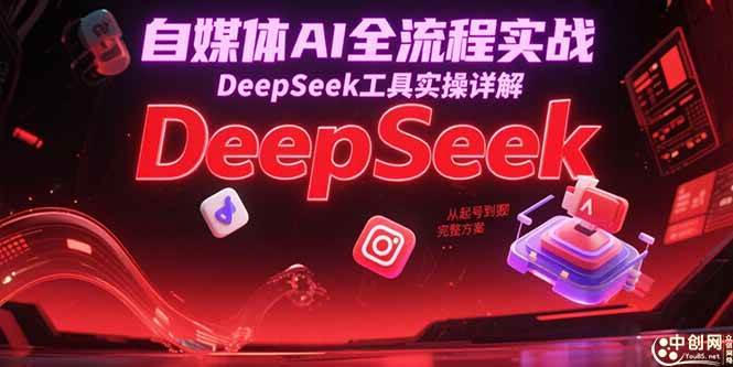 （15177期）自媒体AI全流程实战，DeepSeek工具实操详解，从起号到变现完整方案-润格副业网-每天分享热门副业赚钱项目