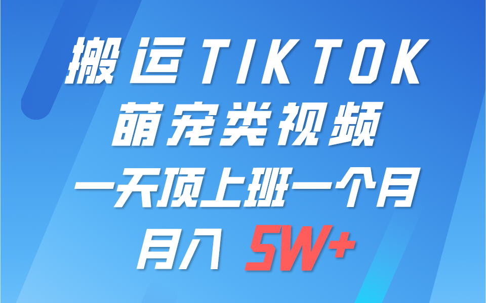 一键搬运TIKTOK萌宠类视频，一部手机即可操作，所有平台均可发布 轻松月入5W+-润格副业网-每天分享热门副业赚钱项目