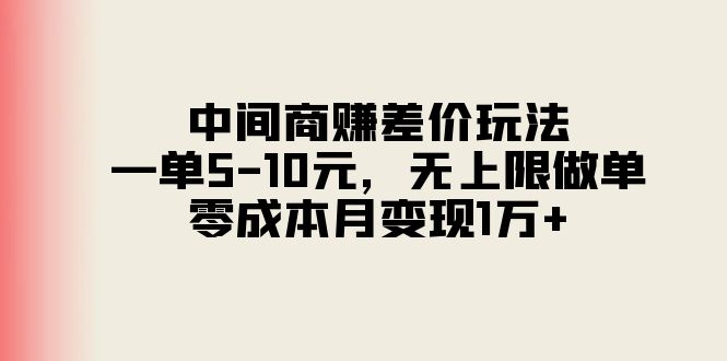 (11280期)中间商赚差价玩法,一单5-10元,无上限做单,零成本月变现1万+-润格副业网-每天分享热门副业赚钱项目