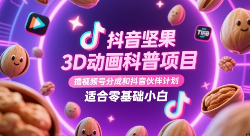 抖音坚果3D动画科普项目，撸视频号分成和抖音伙伴计划，适合零基础小白-润格副业网-每天分享热门副业赚钱项目