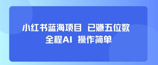 小红书蓝海项目,全程AI,操作简单,已挣五位数-润格副业网-每天分享热门副业赚钱项目