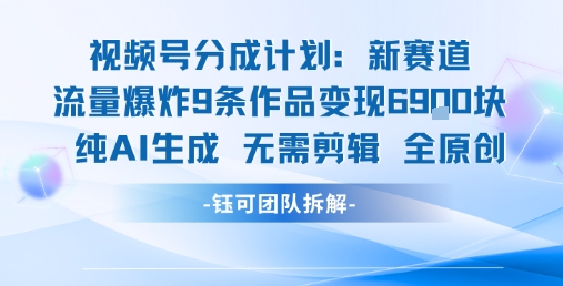 视频号新玩法 9条作品变现6.9k 纯AI生成无需剪辑全原创-润格副业网-每天分享热门副业赚钱项目