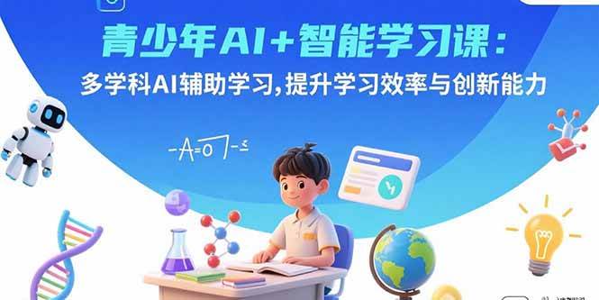 （15931期）青少年AI+智能学习课：多学科AI辅助学习，提升学习效率与创新能力-润格副业网-每天分享热门副业赚钱项目