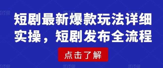 短剧最新爆款玩法详细实操,短剧发布全流程-润格副业网-每天分享热门副业赚钱项目