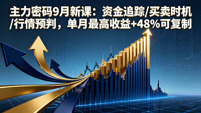 主力密码9月新课：资金追踪/买卖时机/行情预判，单月最高收益+48%可复制-润格副业网-每天分享热门副业赚钱项目