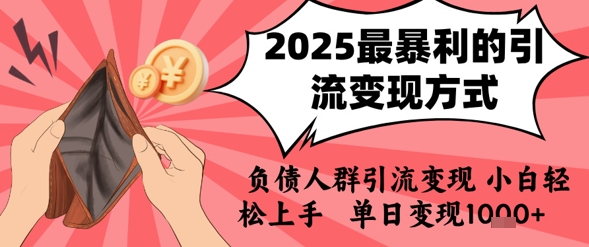 2025年最暴利的引流变现方式，负债人群引流变现，小白轻松上手，日入1k-润格副业网-每天分享热门副业赚钱项目