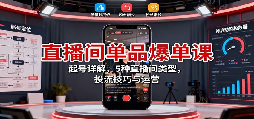 直播间单品爆单课：起号详解，5种直播间类型，投流技巧与运营-润格副业网-每天分享热门副业赚钱项目
