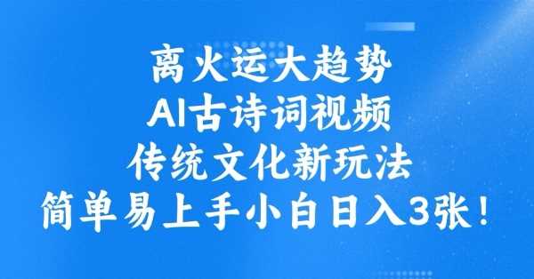 离火运大趋势,ai古诗词视频,传统文化新玩法,简单易上手小白日入3张-润格副业网-每天分享热门副业赚钱项目