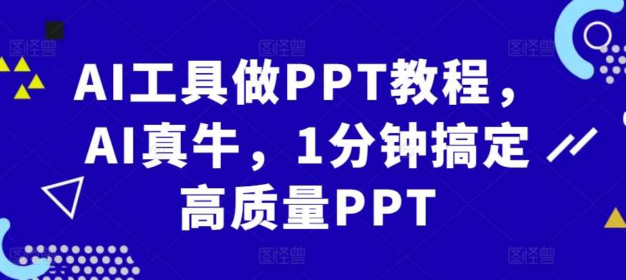 AI工具做PPT教程,AI真牛,1分钟搞定高质量PPT-润格副业网-每天分享热门副业赚钱项目