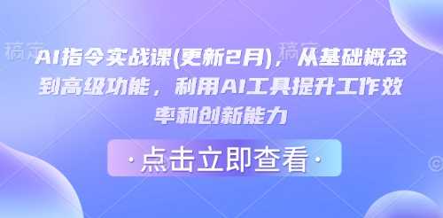AI指令实战课(更新2月),从基础概念到高级功能,利用AI工具提升工作效率和创新能力-润格副业网-每天分享热门副业赚钱项目