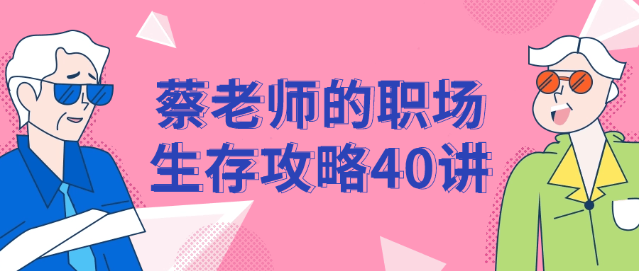 蔡老师的职场生存攻略40讲-润格副业网-每天分享热门副业赚钱项目