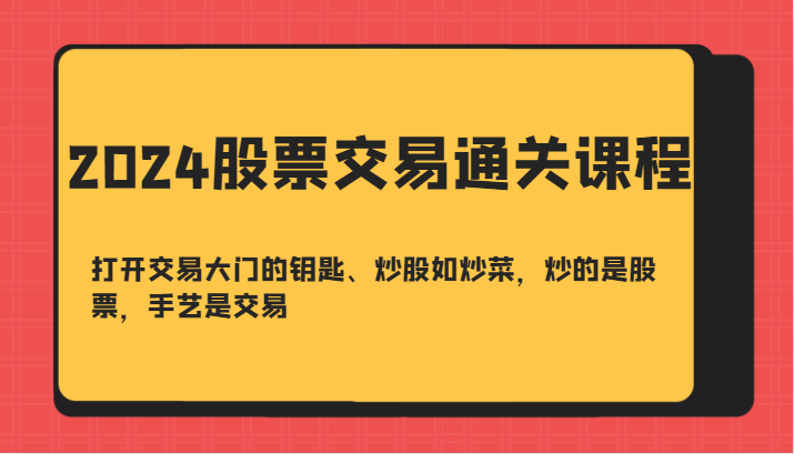 2024股票交易通关课-打开交易大门的钥匙、炒股如炒菜，炒的是股票，手艺是交易-润格副业网-每天分享热门副业赚钱项目