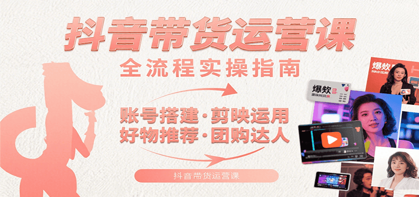 抖音带货运营课:含账号搭建、剪映运用、好物推荐、团购达人等内容,教你玩转抖音-润格副业网-每天分享热门副业赚钱项目