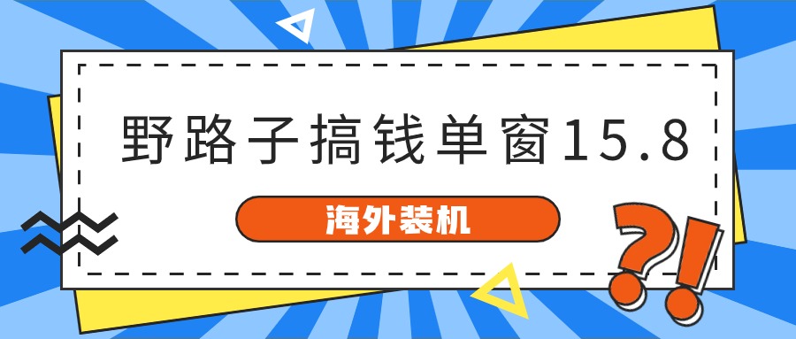 海外装机,野路子搞钱,单窗口15.8,亲测已变现10000+-润格副业网-每天分享热门副业赚钱项目