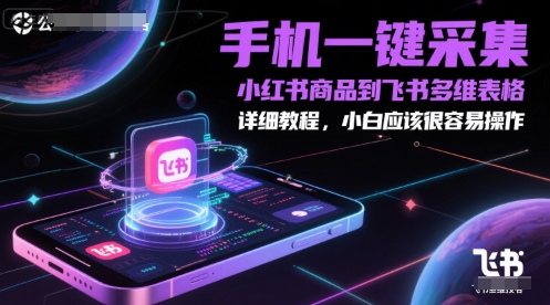 手机一键采集小红书商品到飞书多维表格，详细教程，小白应该很容易操作-润格副业网-每天分享热门副业赚钱项目