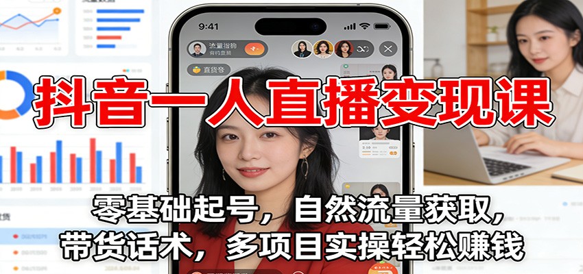 抖音一人直播变现课：零基础起号，自然流量获取，带货话术，多项目实操轻松赚钱-润格副业网-每天分享热门副业赚钱项目