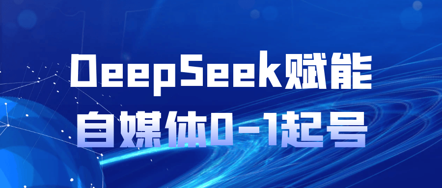 DeepSeek赋能自媒体0-1起号-润格副业网-每天分享热门副业赚钱项目