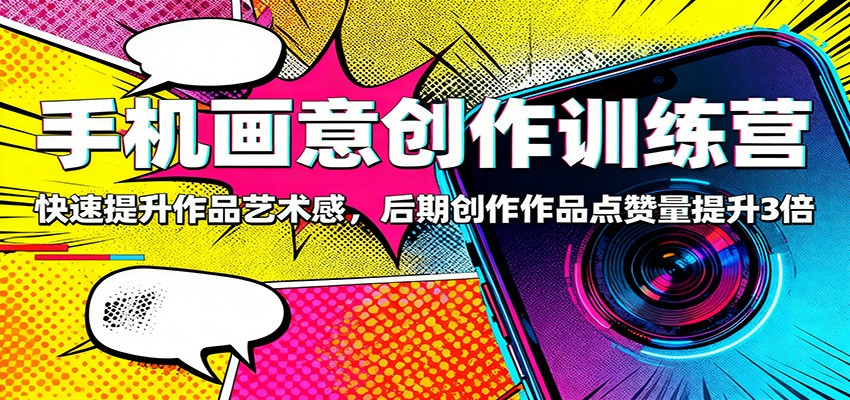 手机画意创作训练营：快速提升作品艺术感，后期创作作品点赞量提升3倍-润格副业网-每天分享热门副业赚钱项目