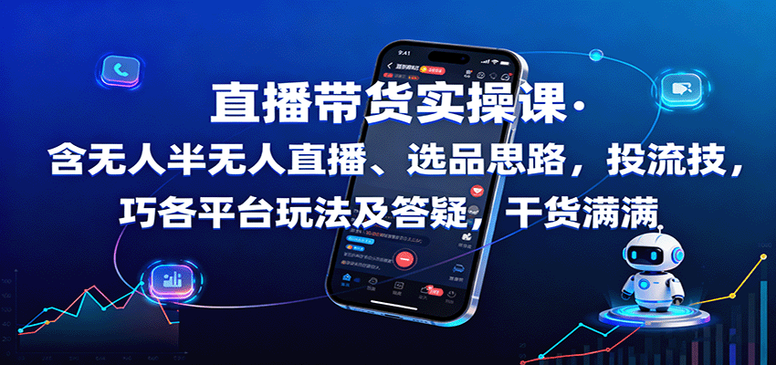 直播带货实操课：含无人半无人直播、选品思路，投流技巧，各平台玩法及答疑，干货满满-润格副业网-每天分享热门副业赚钱项目