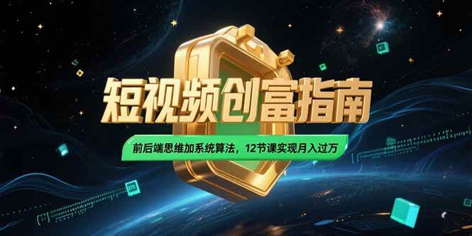 （15221期）2025短视频创富指南，前后端思维加系统算法，12节课实现月入过万-润格副业网-每天分享热门副业赚钱项目