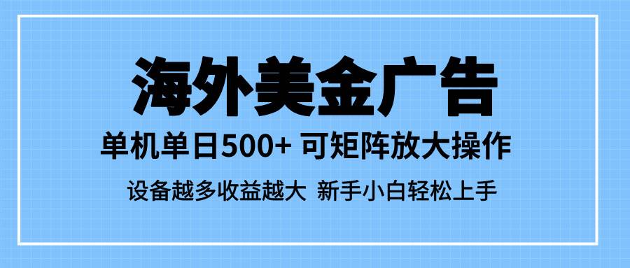 （16488期）最新蓝海市场，海外美金广告，单设备500+，矩阵放大操作，设备越多收益…-润格副业网-每天分享热门副业赚钱项目