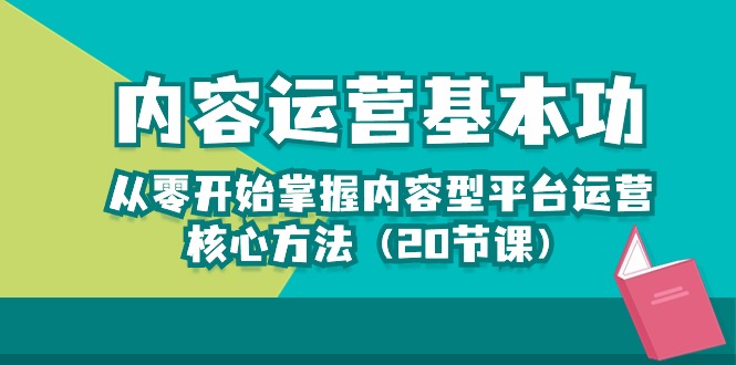 内容运营-基本功：从零开始掌握内容型平台运营核心方法（20节课）-润格副业网-每天分享热门副业赚钱项目
