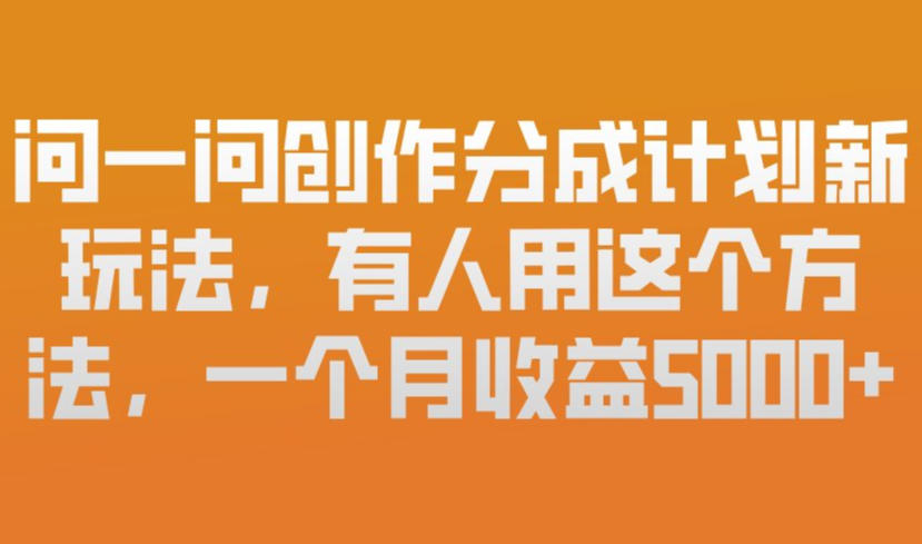 问一问创作分成计划新玩法,有人用这个方法,一个月收益5k,新手友好,有微信就能做【揭秘】 问一问创作分成计划新玩法,有人用这个方法,一个月收益5k,新手友好,有微信就能做【揭秘】