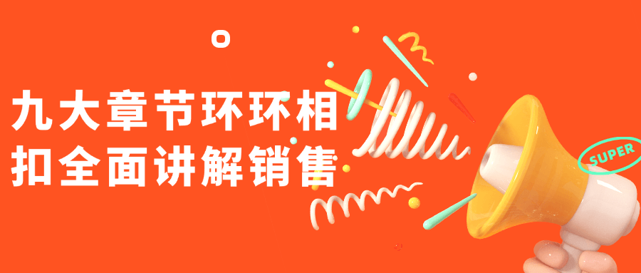 九大章节环环相扣全面讲解销售-润格副业网-每天分享热门副业赚钱项目