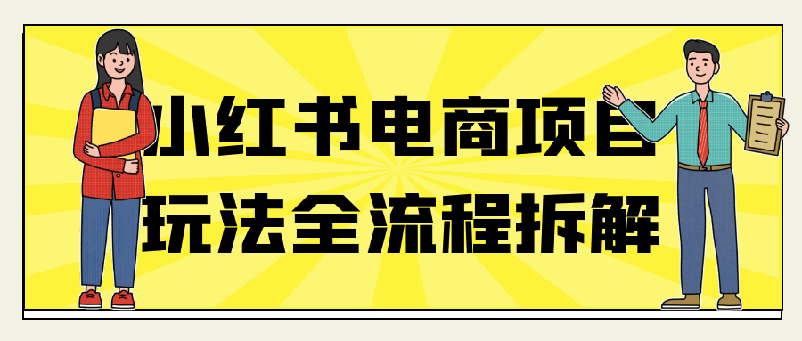 小红书电商项目玩法全流程拆解-润格副业网-每天分享热门副业赚钱项目