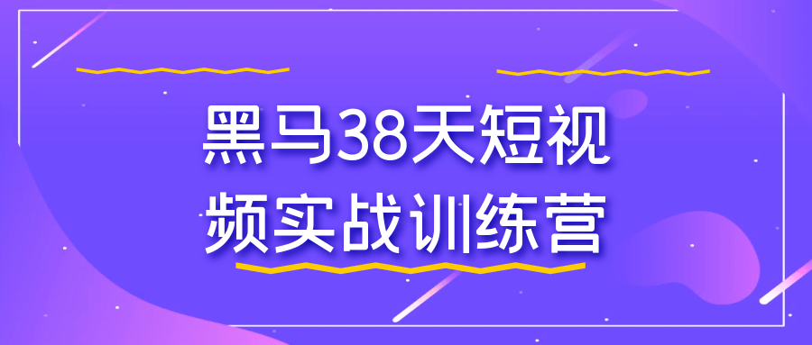 黑马38天短视频实战训练营-润格副业网-每天分享热门副业赚钱项目