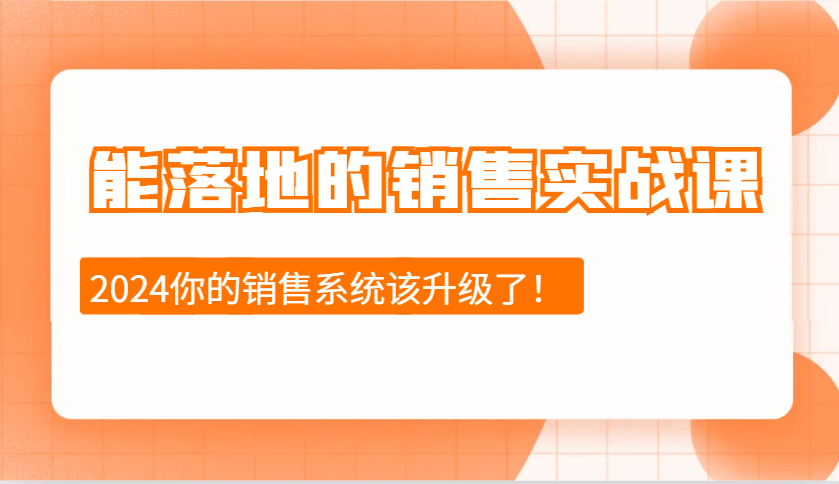 2024能落地的销售实战课:销售十步今天学,明天用,拥抱变化,迎接挑战-润格副业网-每天分享热门副业赚钱项目