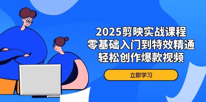 2025剪映实战课程，零基础入门到特效精通，轻松创作爆款视频-润格副业网-每天分享热门副业赚钱项目