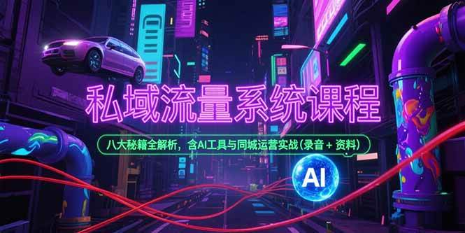 (15284期)私域流量系统课程,八大秘籍全解析,含AI工具与同城运营实战(录音+资料)-润格副业网-每天分享热门副业赚钱项目