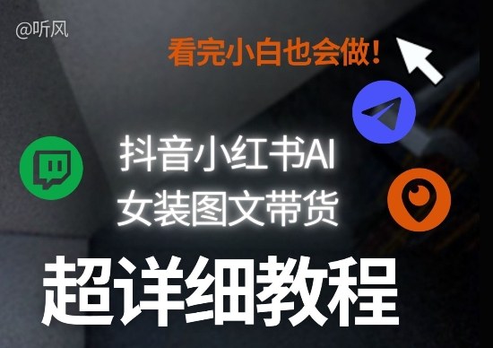 抖音小红书AI女装图文带货教程全拆解！小白看了也会做，可批量可矩阵玩法-润格副业网-每天分享热门副业赚钱项目