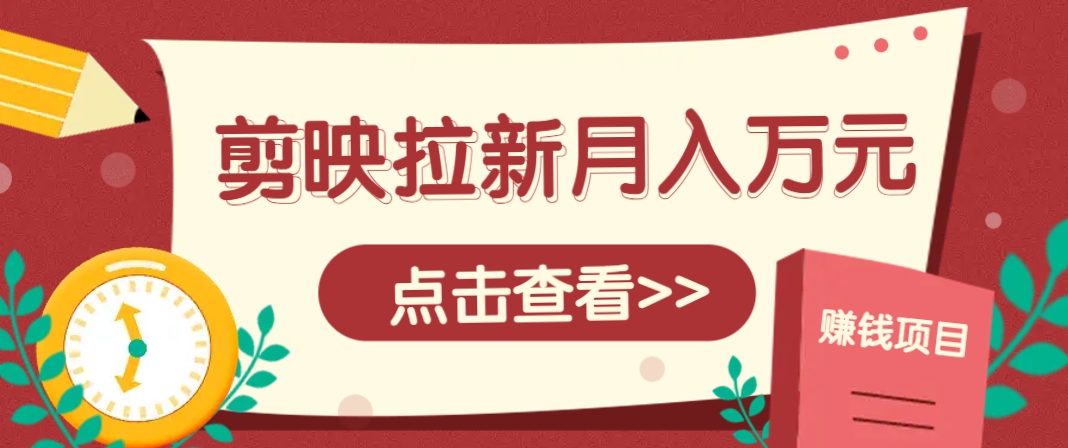 剪映拉新推广项目,5个粉丝就能操作,月入1w+超详细攻略!【附入口】-润格副业网-每天分享热门副业赚钱项目