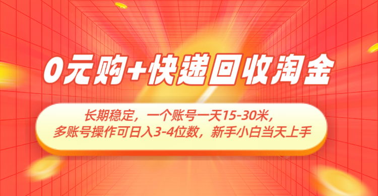 0元购+快递回收淘金，长期稳定，单号一天15-30米，多账号操作可日入3-4位数-润格副业网-每天分享热门副业赚钱项目