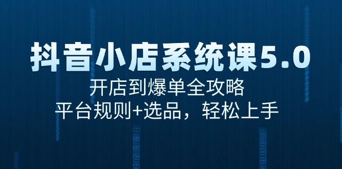 (15080期)抖音小店系统课5.0,开店到爆单全攻略,平台规则+选品,轻松上手-润格副业网-每天分享热门副业赚钱项目