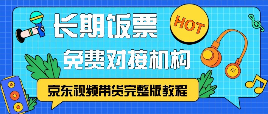 京东视频带货完整版教程，长期饭票、免费对接机构-润格副业网-每天分享热门副业赚钱项目