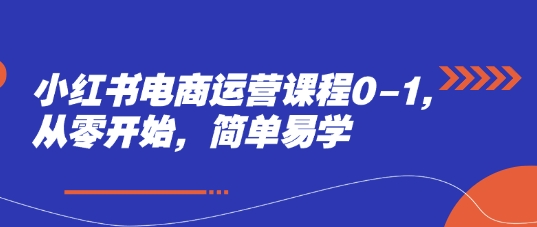 小红书电商运营课程0-1，从零开始，简单易学-润格副业网-每天分享热门副业赚钱项目