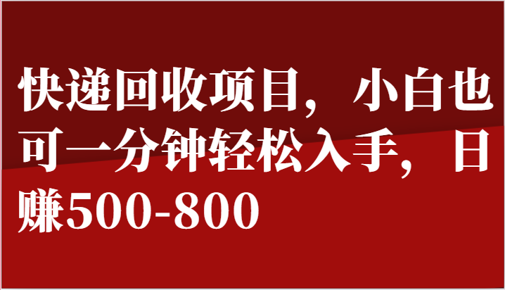 快递回收项目，小白也可一分钟轻松入手，日赚500-800-润格副业网-每天分享热门副业赚钱项目