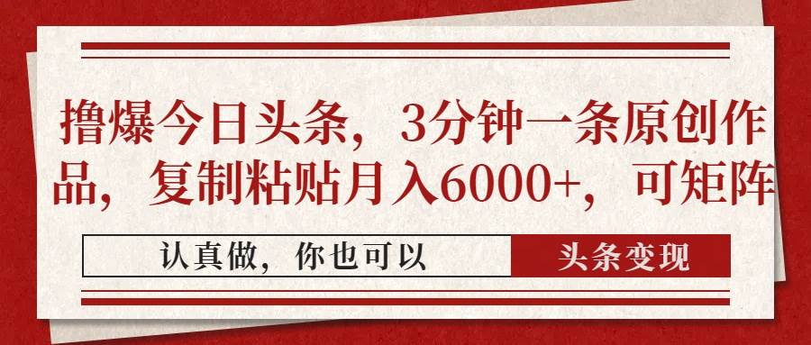 (14437期)撸爆今日头条,3分钟一条原创作品,复制粘贴月入6000+,可矩阵-润格副业网-每天分享热门副业赚钱项目
