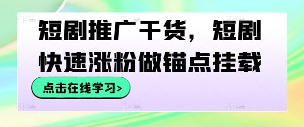 短剧推广干货,短剧快速涨粉做锚点挂载-润格副业网-每天分享热门副业赚钱项目